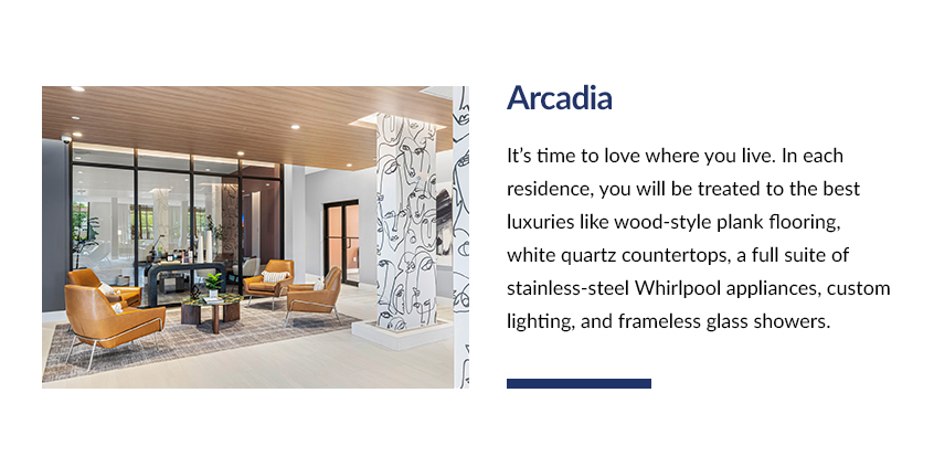Love where you live. At Arcadia, we want you to feel at home – not just in your own space but also beyond your front door.
