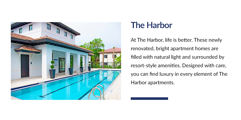 At The Harbor, life is better. These newly renovated, bright apartment homes are filled with natural light and surrounded by resort-style amenities. Designed with care, you can find luxury in every element of The Harbor apartments.
